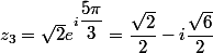 z_3=\sqrt{2}e^{i\dfrac{5\pi}{3}}\right\}=\dfrac{\sqrt{2}}{2}-i\dfrac{\sqrt{6}}{2}